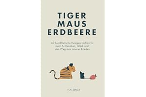 Tiger Maus Erdbeere: 60 buddhistische Kurzgeschichten für mehr Achtsamkeit, Glück und den Weg zum inneren Frieden (Zen-Routinen)