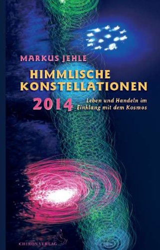 Himmlische Konstellationen 2014: Leben und Handeln im Einklang mit dem Kosmos