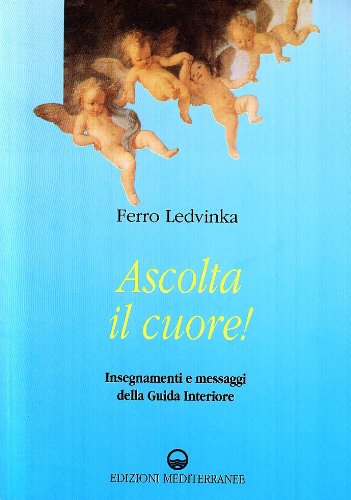 Ascolta il cuore! Insegnamenti e messaggi della guida interiore