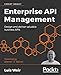 Enterprise API Management: Design and deliver valuable business APIs by Luis Weir, Zdenek 