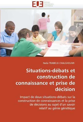 Situations-débats et construction de connaissance et prise de décision: Impact de deux situations-débats sur la construction de connaissances et la ... relatif au génie génétique (French Edition) by TRABELSI CHALGHOUMI, Neila (2010) Paperback francais Situations-débats et construction de connaissance et prise de décision: Impact de deux situations-débats sur la construction de connaissances et la ... relatif au génie génétique (French Edition) by TRABELSI CHALGHOUMI, Neila (2010) Paperback francais