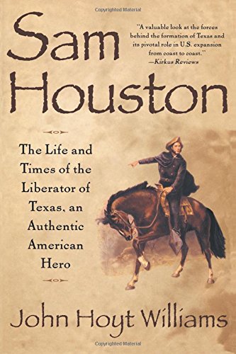 Sam Houston: The Life And Times Of The Liberator Of Texas, An Authentic American Hero