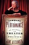 Command Performance An Actress In The Theater Of Politics: Art, an Actress and the Theater of Politics by Jane Alexander