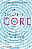 Core: How A Single Organizing Idea Can Change Business For Good by 