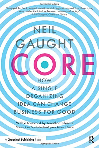 Core: How A Single Organizing Idea Can Change Business For Good