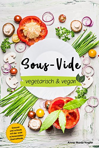Download Sous-Vide vegetarisch & vegan: Gesund und schlank dank der wohl schonendsten Garmethode Download Sous-Vide vegetarisch & vegan: Gesund und schlank dank der wohl schonendsten Garmethode