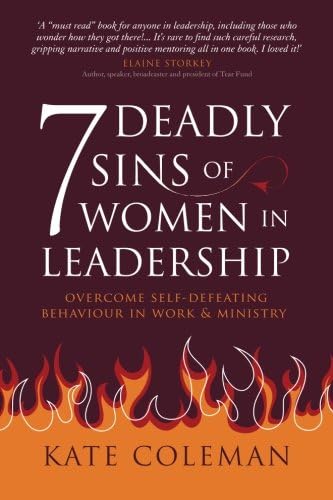 7 Deadly Sins of Women in Leadership: Overcome Self-Defeating Behaviour in Work and Ministry: Volume 1