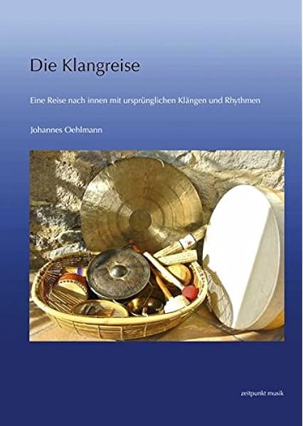 Die Klangreise Eine Reise Nach Innen Mit Ursprunglichen Klangen Und Rhythmen Zeitpunkt Musik Amazon De Oehlmann Johannes Bucher