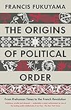 The Origins of Political Order: From Prehuman Times to the French Revolution by 