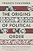 The Origins of Political Order: From Prehuman Times to the French Revolution by 