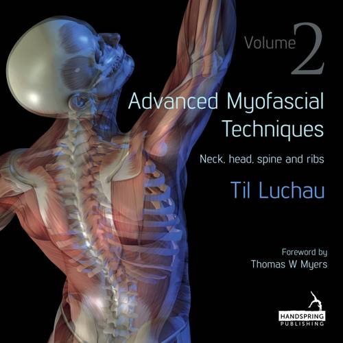 Advanced Myofascial Techniques: Volume 2: Neck, Head, Spine and Ribs Advanced Myofascial Techniques: Volume 2: Neck, Head, Spine and Ribs