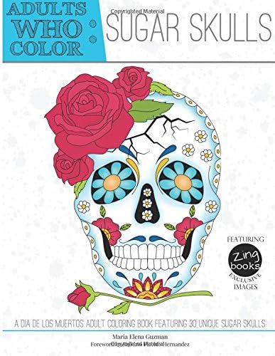 Adults Who Color Sugar Skulls: A Dia de Los Muertos Adult Coloring Book Featuring 30 Unique Sugar Skulls
