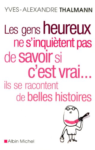 Download Les Gens heureux ne s'inquiètent pas de savoir si c'est vrai. ils se racontent de belles histoires Download Les Gens heureux ne s'inquiètent pas de savoir si c'est vrai. ils se racontent de belles histoires