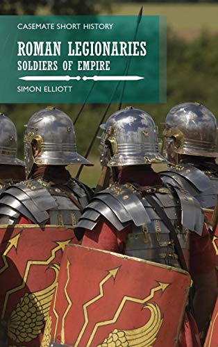 The Roman Legionaries: Soldiers of Empire (Casemate Short History) (English Edition)