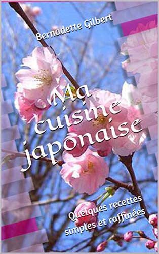 Télécharger Ma cuisine japonaise: Quelques recettes simples et raffinées (Alimentation et Cuisine santé t. 3) livre En ligne
