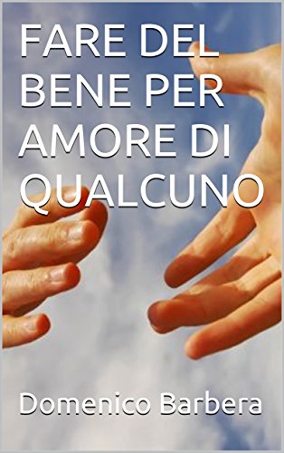 FARE DEL BENE PER  AMORE  DI QUALCUNO (Italian Edition) FARE DEL BENE PER  AMORE  DI QUALCUNO (Italian Edition)