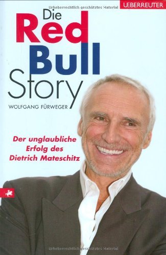 Die Red-Bull-Story: Der unglaubliche Erfolg des Dietrich Mateschitz by Wolfgang Fürweger (2008-03-01)