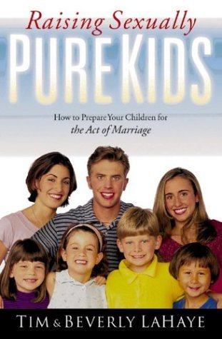 Raising Sexually Pure Kids: How to Prepare Your Children for the Act of Marriage by Tim F. LaHaye (1-Apr-1999) Paperback