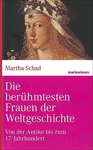 Die berühmtesten Frauen der Weltgeschichte: Von der Antike bis zum 17. Jahrhundert (marixwissen)
