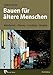 Bauen für ältere Menschen: Wohnformen - Planung - Gestaltung - Beispiele by 