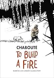 To Build a Fire: Based on Jack London's Classic Story by 