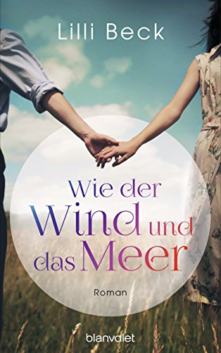 Wie der Wind und das Meer: Roman von [Beck, Lilli]
