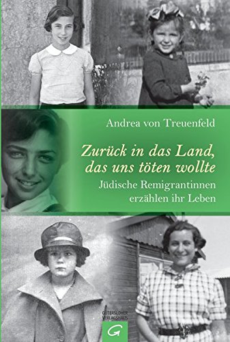 Zurück in das Land, das uns töten wollte: Jüdische Remigrantinnen erzählen ihr Leben