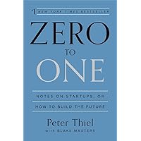 Zero to One: Notes on Startups, or How to Build the Future