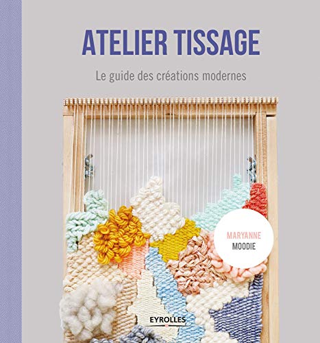 Télécharger Atelier tissage: Le guide des créations modernes Francais PDF