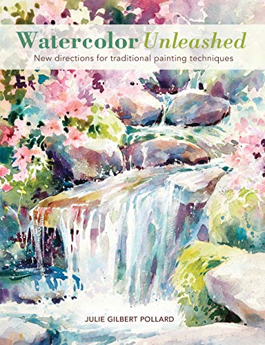 Watercolor Unleashed: New Directions For Traditional Painting Techniques