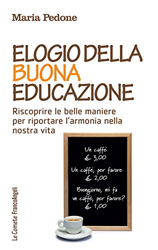 Download Elogio della buona educazione: Riscoprire le belle maniere per riportare l'armonia nella nostra vita Download Elogio della buona educazione: Riscoprire le belle maniere per riportare l'armonia nella nostra vita