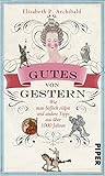 Gutes von Gestern: Wie man höflich rülpst und andere Tipps aus über 1000 Jahren by Elizabeth P. Archibald, Karin Schuler