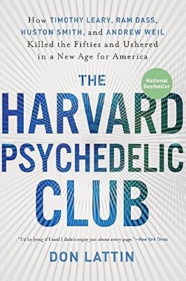 The Harvard Psychedelic Club: How Timothy Leary, Ram Dass, Huston Smith, and Andrew Weil Killed the Fifties and Ushered in a New Age for America