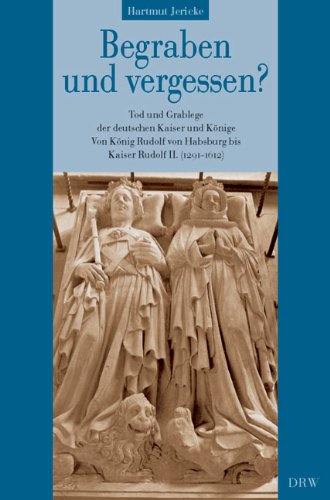Download Begraben und vergessen? Band 2: Tod und Grablege der deutschen Kaiser und Könige. Von König Rudolf von Habsburg bis Kaiser Rudolf II. (1291-1612) Download Begraben und vergessen? Band 2: Tod und Grablege der deutschen Kaiser und Könige. Von König Rudolf von Habsburg bis Kaiser Rudolf II. (1291-1612)