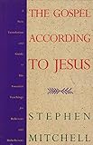 The Gospel According to Jesus: A New Translation and Guide to His Essential Teachings for Believers and Nonbelievers by Stephen Mitchell