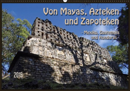 Von Mayas, Azteken und Zapoteken - Mexiko, Guatemala und Honduras (Wandkalender 2015 DIN A2 quer): Hier ein kleiner Auszug der Hochkulturen aus dem ... und Honduras (Monatskalender, 14 Seiten)