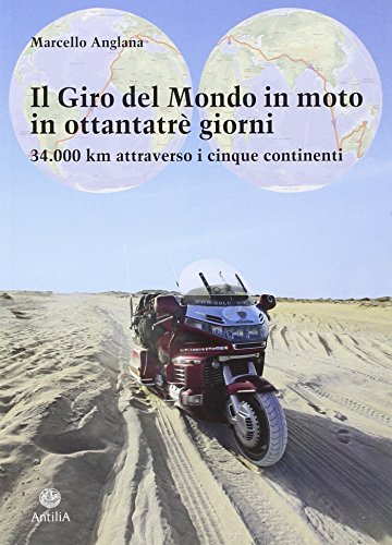 Il giro del mondo in moto in ottantatrè giorni. 34.000 km attraverso i cinque continenti Il giro del mondo in moto in ottantatrè giorni. 34.000 km attraverso i cinque continenti