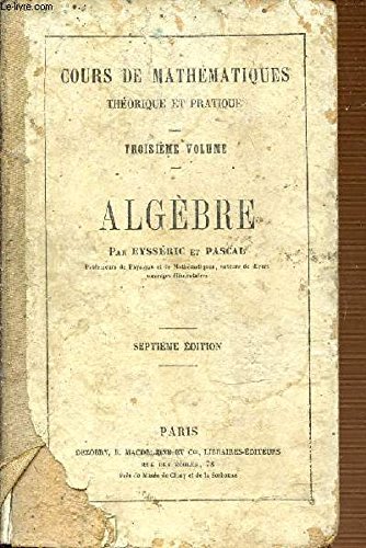 ALGEBRE - COURS DE MATHEMATIQUE THEORIQUE ET PRATIQUE - TROISIEME VOLUME - SEPTIEME EDITION. gratuit ALGEBRE - COURS DE MATHEMATIQUE THEORIQUE ET PRATIQUE - TROISIEME VOLUME - SEPTIEME EDITION. gratuit