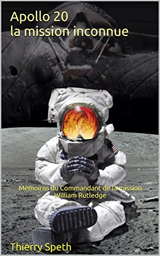Download Apollo 20, la mission inconnue: Mémoires du Commandant de la mission William Rutledge (Apollo 19, 20 et 21) Download Apollo 20, la mission inconnue: Mémoires du Commandant de la mission William Rutledge (Apollo 19, 20 et 21)