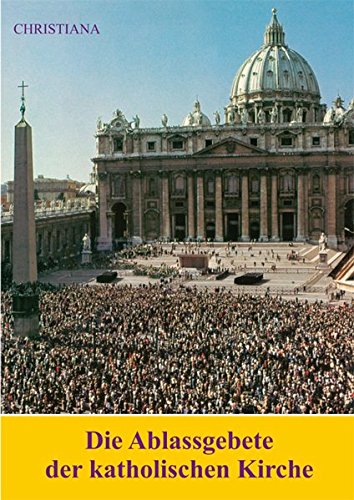Download Die Ablassgebete der katholischen Kirche Download Die Ablassgebete der katholischen Kirche