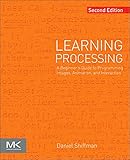 Learning Processing: A Beginner's Guide to Programming Images, Animation, and Interaction (The Morgan Kaufmann Series in Computer Graphics) by 