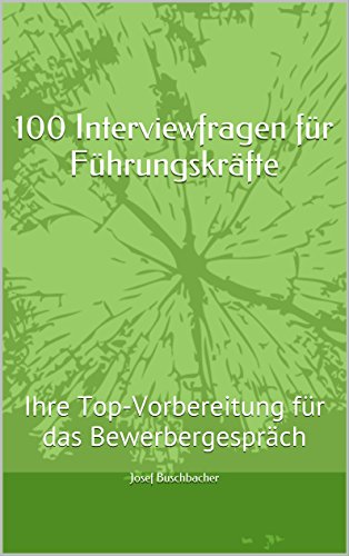 100 Interviewfragen für das Vorstellungsgespräch - Führungskräfte: Ihre Top-Vorbereitung für das Bewerbergespräch