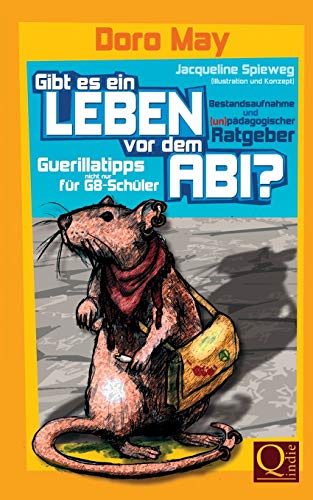 Gibt es ein Leben vor dem Abi?: Bestandsaufnahme und (un-)pädagogische Guerillatipps für G8-Schüler