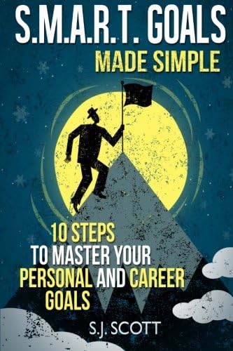 S. J. ScottS.M.A.R.T. Goals Made Simple: 10 Steps to Master Your Personal and Career Goals
