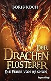 Der Drachenflüsterer - Die Feuer von Arknon (Die Drachenflüsterer-Serie, Band 4) by Boris Koch