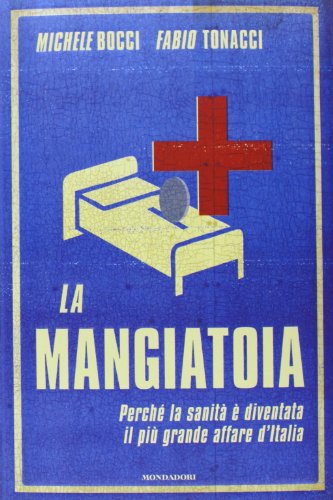La mangiatoia. Perché la sanità è diventata il più grande affare d'Italia La mangiatoia. Perché la sanità è diventata il più grande affare d'Italia