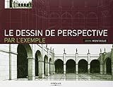 Le dessin de perspective par l'exemple: Pour les artistes, les architectes, les designers et les graphistes