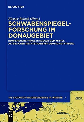 Schwabenspiegel-forschung Im Donaugebiet: Konferenzbeitrage in Szeged Zum Mittelalterlichen Rechtstransfer Deutscher Spiegel (Lus saxonico-maideburgense in Oriente)
