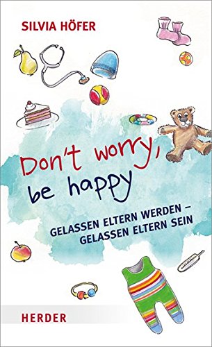 Download Don´t worry, be happy: Gelassen Eltern werden - gelassen Eltern sein