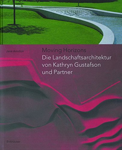 Moving Horizons: Die Landschaftsarchitektur von Kathryn Gustafson und Partner